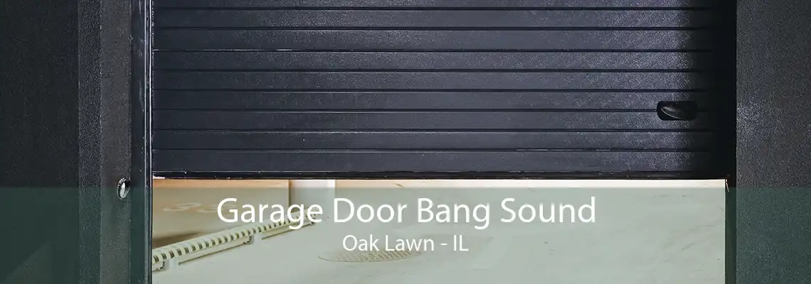 Garage Door Bang Sound Oak Lawn - IL