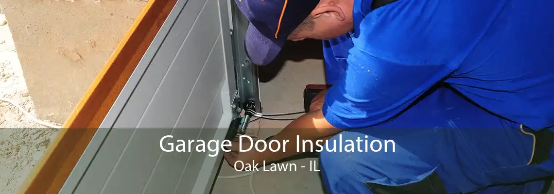 Garage Door Insulation Oak Lawn - IL