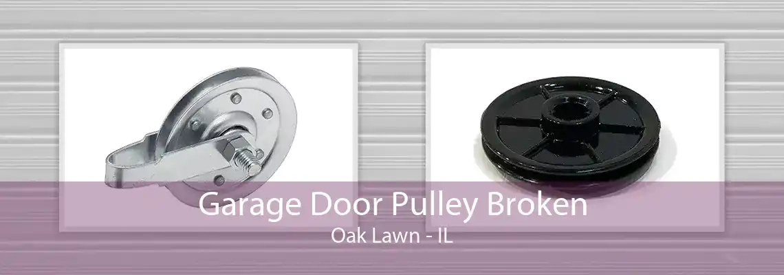 Garage Door Pulley Broken Oak Lawn - IL