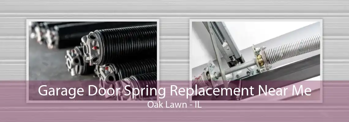 Garage Door Spring Replacement Near Me Oak Lawn - IL