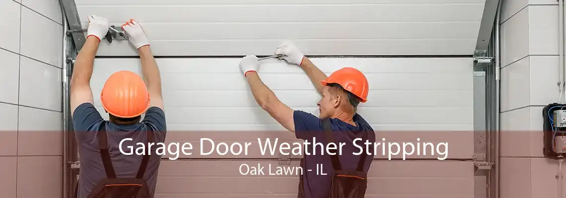 Garage Door Weather Stripping Oak Lawn - IL