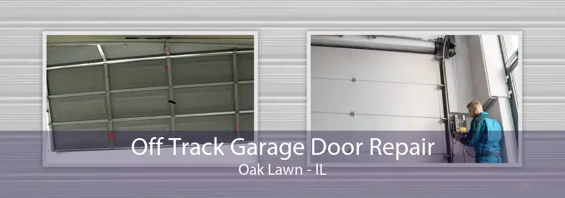 Off Track Garage Door Repair Oak Lawn - IL